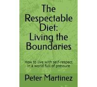 The Respectable Diet: Living the Boundaries: How to live with self-respect in a world full of pressure