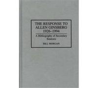 The Response to Allen Ginsberg 1926-1994, BIBLIOGRAPHIES AND INDEXES IN AMERICAN LITERATURE Bill Morgan (Auteur)