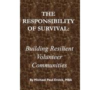 THE RESPONSIBILITY OF SURVIVAL:: Building Resilient Volunteer Communities