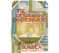 The Responsive Environment: Design, Aesthetics, and the Human in the 1970s