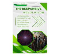The Responsive Revolution: Learn Modern CSS, Flexbox, and Grid to Build Stunning, Mobile-First Websites from Scratch