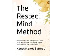 The Rested Mind Method: How to Master Deep Sleep, Eliminate Daily Stress, and Recharge Your Mental Energy Without Sifting Your Busy Schedule