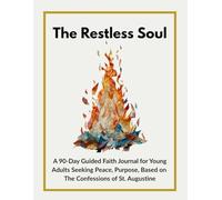 The Restless Soul: A 90-Day Guided Faith Journal for Young Adults Seeking Peace, Purpose, Based on the Confessions of St. Augustine