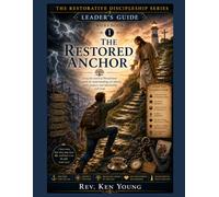 The Restored Anchor: A Faith-Based Guide to Knowing God, Reclaiming Identity, and Spiritual Growth Workbook 1 • Leader's Edition