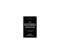 The Restored Organization: Six Ways To Humanize Workplace Cultures And Transform Results