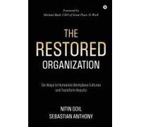 The Restored Organization: Six Ways To Humanize Workplace Cultures And Transform Results