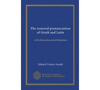 The restored pronunciation of Gr nd Latin: with tables and practical illustrations