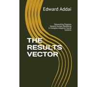 THE RESULTS VECTOR: Stewarding Progress Toward Human Wellbeing in Complex Adaptive Social Systems