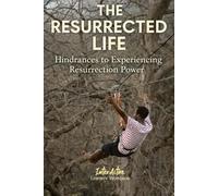 THE RESURRECTED LIFE - Hindrances to Experiencing Resurrection Power: The RESURRECTED LIFE - Hindrances to Experiencing Resurrection Power