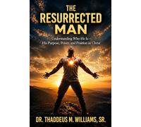 The Resurrected Man: Understanding Who He Is - His Purpose, Power, and Position in Christ