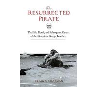 The Resurrected Pirate: The Life, Death, and Subsequent Career of the Notorious George Lowther