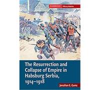 The Resurrection and Collapse of Empire in Habsburg Serbia, 1914-1918, Cambridge Military Histories Jonathan Gumz (Auteur)