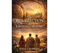 The Resurrection and Emotional Healing: How the Empty Tomb Heals Shame, Grief, and Broken Dreams