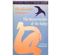 The Resurrection of the Body: The Essential Writings of F. Matthias Alexander