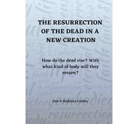THE RESURRECTION OF THE DEAD IN A NEW CREATION: HOW DO THE DEAD RISE? WITH WHAT KIND OF BODY WILL THEY RETURN?