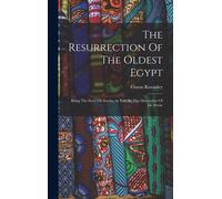 The Resurrection Of The Oldest Egypt: Being The Story Of Abydos As Told By The Discoveries Of Dr. Petrie