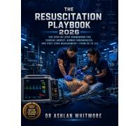 The Resuscitation Playbook 2026: The Step-by-Step Framework for Cardiac Arrest, Airway Emergencies, and Post-Code Management-From ER to ICU