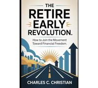 THE RETIRE EARLY REVOLUTION: How to Join the Movement Toward Financial Freedom