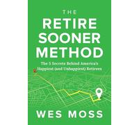 The Retire Sooner Method: The 5 Secrets Behind America's Happiest (and Unhappiest) Retirees