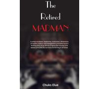 The RETIRED MAD MAN: A unique business, leadership, motivational, dimensions of wealth creation and management principle book. A story of an African Enigma that teaches time tested principles