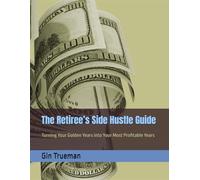 The Retiree’s Side Hustle Guide: Turning Your Golden Years into Your Most Profitable Years