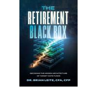 The Retirement Black Box Decoding the Hidden Architecture of Target-Date Funds - Brian Leite - Advantage Books - ebook (ePub) - Livre