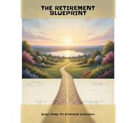 The Retirement Blueprint: Your Path To Financial Freedom