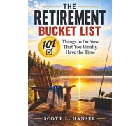 The Retirement Bucket List: 101 Things to Do Now That You Finally Have the Time