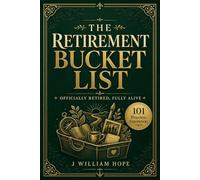 The Retirement Bucket List - Officially Retired, Fully Alive: 101 Priceless Experiences for Your Best Chapter Yet | Zero Cost or Low Cost Actionable ... Community | Dedicated Gift Inscription Page