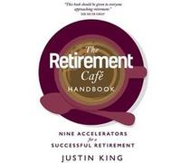 The Retirement Caf Handbook Nine Accelerators for a Successful Retirement - Justin King - The Retirement Caf - Livre en Anglais Justin KingJustin King (Auteur)