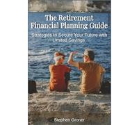 The Retirement Financial Planning Guide: Strategies to Secure Your Future with Limited Savings