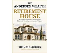 The Retirement House: A Simple Framework for Building Financial Security, Income, and Legacy