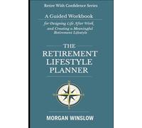 The Retirement Lifestyle Planner: A Guided Workbook for Designing Life After Work and Creating a Meaningful Retirement Lifestyle