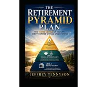 The Retirement Pyramid Plan: The Three Levels of Income Every Retiree Should Understand