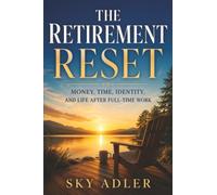The Retirement Reset: Money, Time, Identity, and Life After Full-Time Work