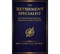 The Retirement Specialist: Why Retirement Requires Expertise and How to Find It