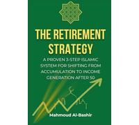 THE RETIREMENT STRATEGY: A Proven 3-Step Islamic System for Shifting from Accumulation to Income Generation After 50