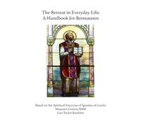 The Retreat in Everyday Life: A Handbook for Retreatants Based on the Spiritual Exercises of Ignatius of Loyola