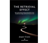 The Retrieval Effect: How Active Recall and Spaced Repetition Create Durable Knowledge and End the Burnout Cycle