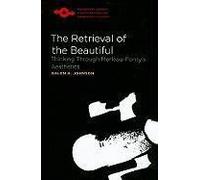 The Retrieval Of The Beautiful: Thinking Through Merleau-Ponty's Aesthetics