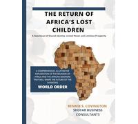 The Return of Africa's Lost Children: A New Dawn of Shared Identity, United Power and Limitless Prosperity: A Comprehensive, illustrative exploration of the reunion of Africa and the African diaspora
