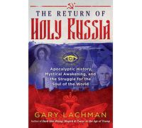 The Return of Holy Russia: Apocalyptic History, Mystical Awakening, and the Struggle for the Soul of the World
