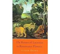 The Return of Lucretius to Renaissance Florence, I Tatti Studies in Italian Renaissance History Alison Brown (Auteur)