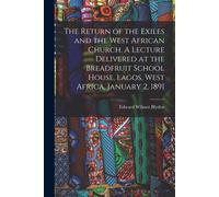 The Return Of The Exiles And The West African Church. A Lecture Delivered At The Breadfruit School House, Lagos, West Africa, January 2, 1891