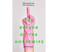 The Return of the Housewife: Why Women Are Still Cleaning Up