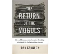 The Return of the Moguls How Jeff Bezos and John Henry Are Remaking Newspapers for the TwentyFirst Century by Dan Kennedy Inconnu (Auteur)