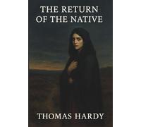THE RETURN OF THE NATIVE: A Classic of Fate, Love, and Tragedy