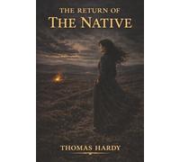 The Return of the Native: A Restless Beauty, a Returned Native, and Desire Doomed on Egdon Heath