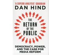 The Return of the Public: Democracy, Power and the Case for Media Reform Dan Hind (Auteur)