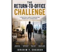The Return-To-Office Challenge: A Practical Guide to Navigating Workplace Change with Trust, Purpose, and Understanding